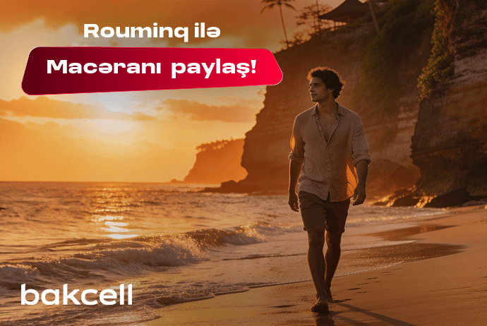 Bakcell rouminqi ilə yay tətilində - Dünyanı kəşf et